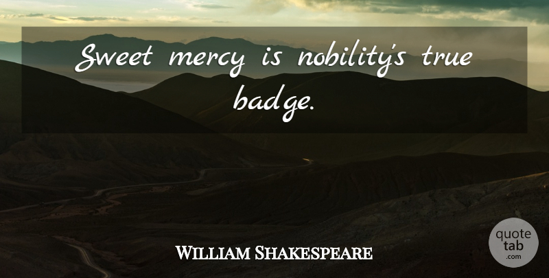 William Shakespeare Quote About Forgiveness, Sweet, Kindness: Sweet Mercy Is Nobilitys True...