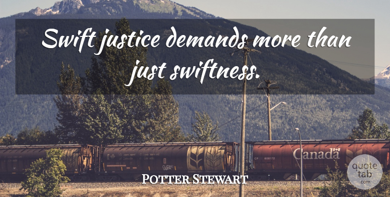 Potter Stewart Quote About Justice, Swiftness, Demand: Swift Justice Demands More Than...