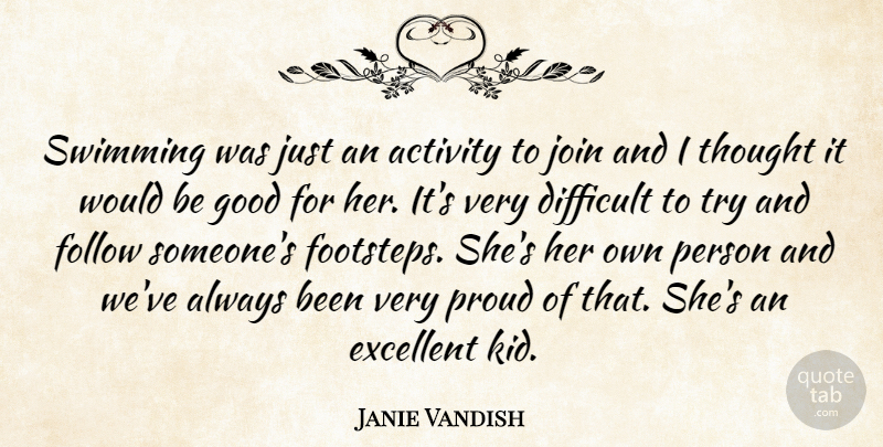Janie Vandish Quote About Activity, Difficult, Excellent, Follow, Good: Swimming Was Just An Activity...