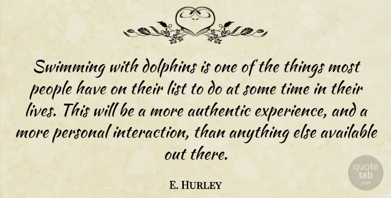 E. Hurley Quote About Authentic, Available, Dolphins, List, People: Swimming With Dolphins Is One...