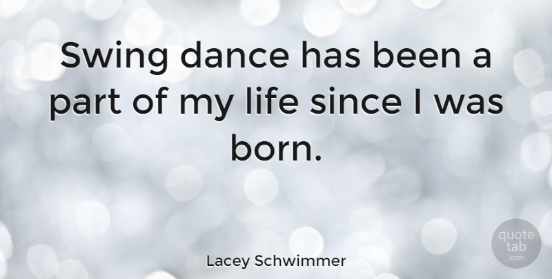 Lacey Schwimmer Quote About Life, Since, Swing: Swing Dance Has Been A...