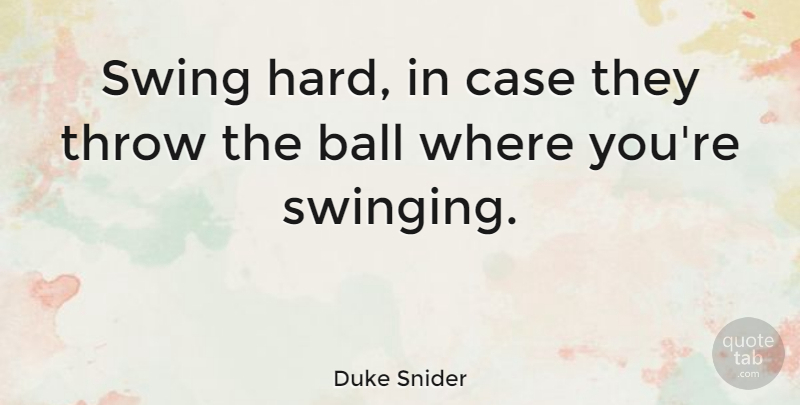 Duke Snider Quote About Baseball, Swings, Balls: Swing Hard In Case They...