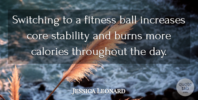 Jessica Leonard Quote About Ball, Burns, Calories, Core, Fitness: Switching To A Fitness Ball...
