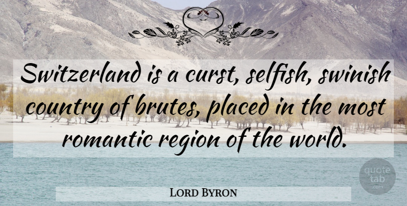 Lord Byron Quote About Country, Selfish, World: Switzerland Is A Curst Selfish...