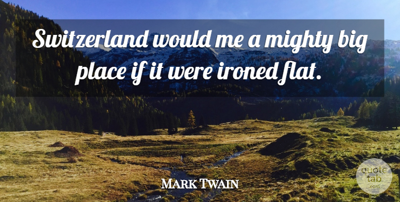Mark Twain Quote About Switzerland, Bigs, Flats: Switzerland Would Me A Mighty...