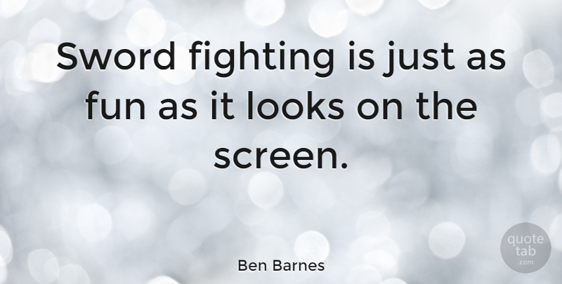 Ben Barnes Quote About Looks: Sword Fighting Is Just As...
