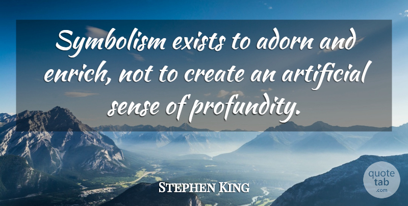 Stephen King Quote About Symbolism, Profundity, Artificial: Symbolism Exists To Adorn And...