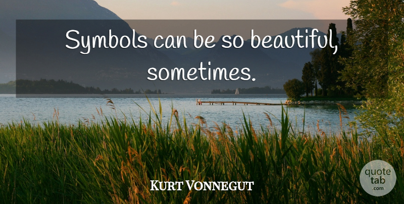 Kurt Vonnegut Quote About Beautiful, Sometimes, Breakfast Of Champions: Symbols Can Be So Beautiful...