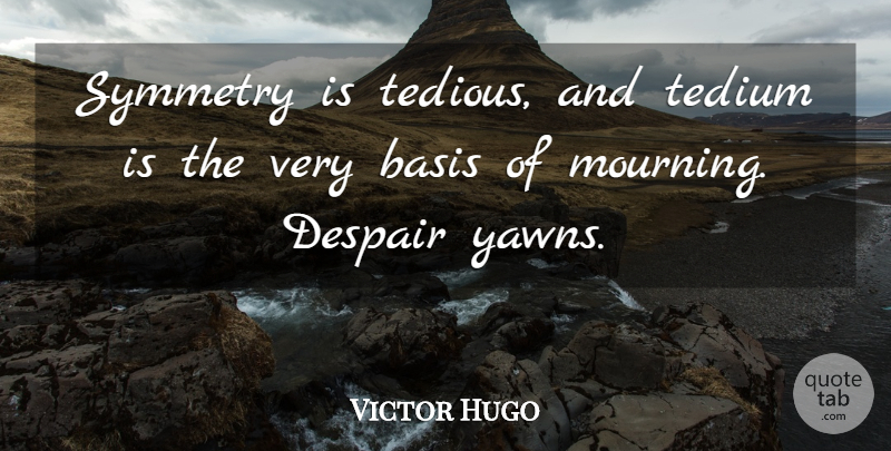Victor Hugo Quote About Boredom, Mourning, Despair: Symmetry Is Tedious And Tedium...