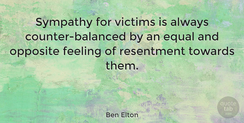 Ben Elton Quote About Sympathy, Opposites, Feelings: Sympathy For Victims Is Always...