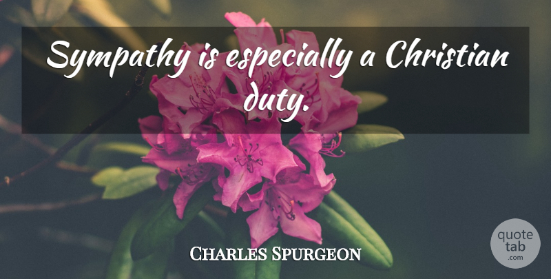 Charles Spurgeon Quote About Sympathy, Christian, Duty: Sympathy Is Especially A Christian...