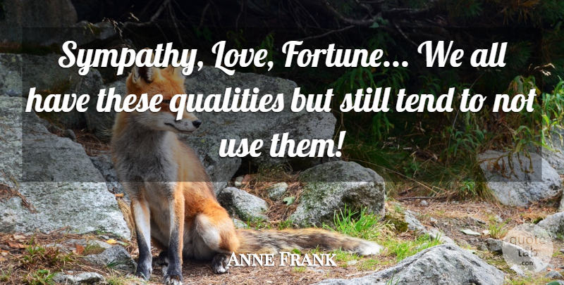 Anne Frank Quote About Inspirational, Quality, Use: Sympathy Love Fortune We All...