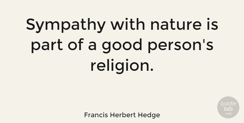 Francis Herbert Hedge Quote About Good, Nature, Sympathy: Sympathy With Nature Is Part...