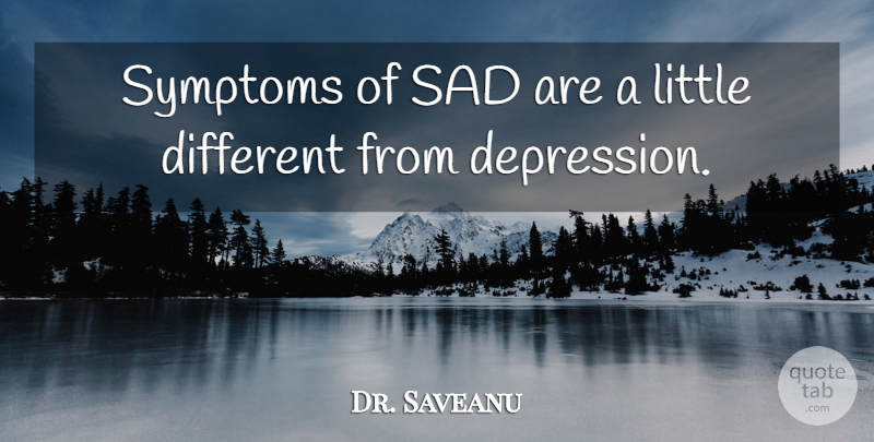 Dr. Saveanu Quote About Sad, Symptoms: Symptoms Of Sad Are A...