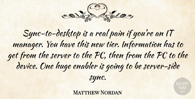 Matthew Nordan Quote About Huge, Information, Pain, Pc: Sync To Desktop Is A...