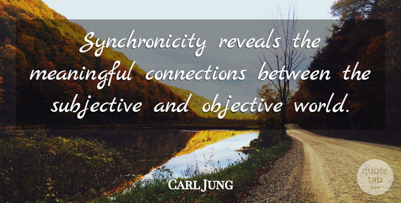 Carl Jung Quote About Meaningful, World, Connections: Synchronicity Reveals The Meaningful Connections...