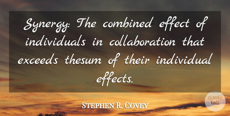 Stephen R. Covey Quote About Combined, Effect, Individual: Synergy The Combined Effect Of...