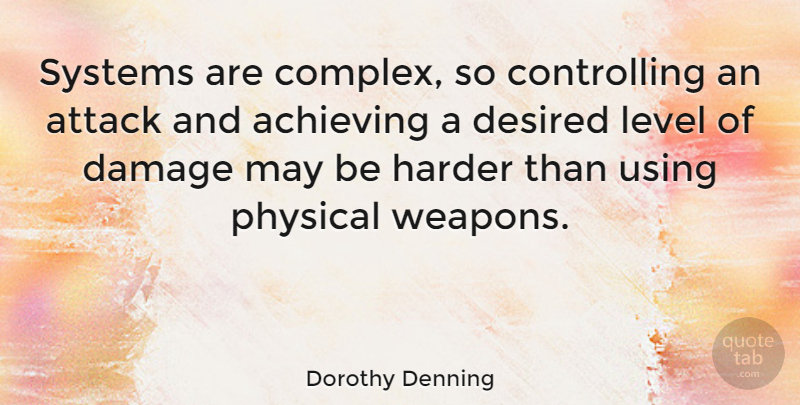 Dorothy Denning Quote About Achieving, Attack, Damage, Desired, Harder: Systems Are Complex So Controlling...