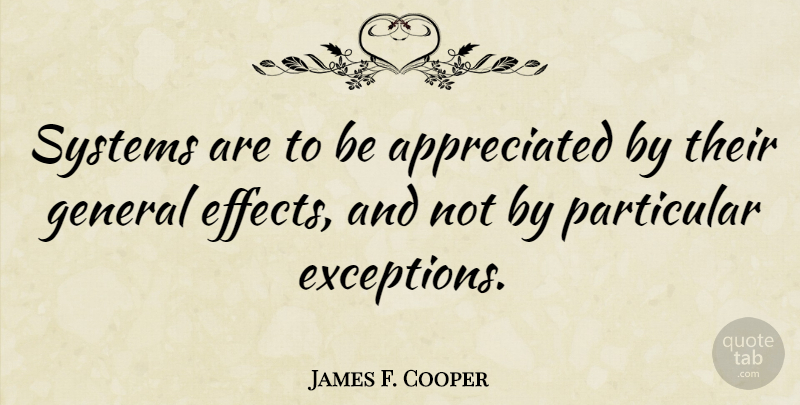 James F. Cooper Quote About Appreciated, Exception, Particular: Systems Are To Be Appreciated...