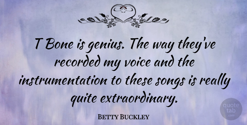 Betty Buckley Quote About Bone, Quite, Recorded, Songs, T: T Bone Is Genius The...