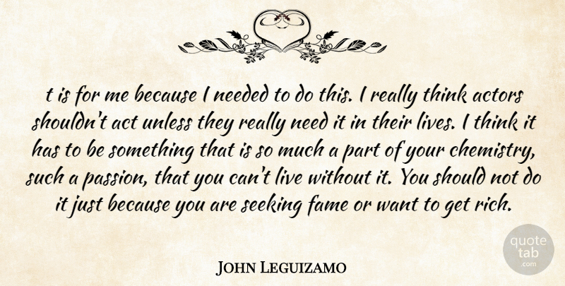 John Leguizamo Quote About Passion, Thinking, Actors: T Is For Me Because...