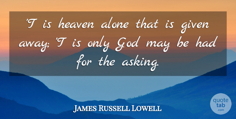 James Russell Lowell Quote About Heaven, May, Asking: T Is Heaven Alone That...
