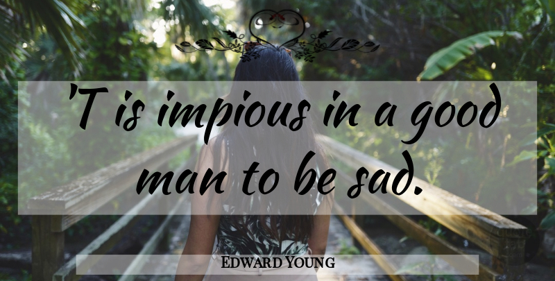 Edward Young Quote About Men, Good Man: T Is Impious In A...