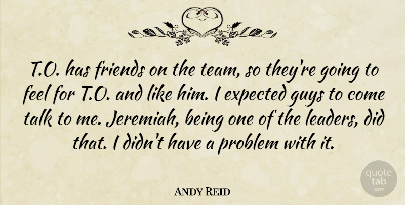 Andy Reid Quote About Expected, Guys, Problem, Talk: T O Has Friends On...