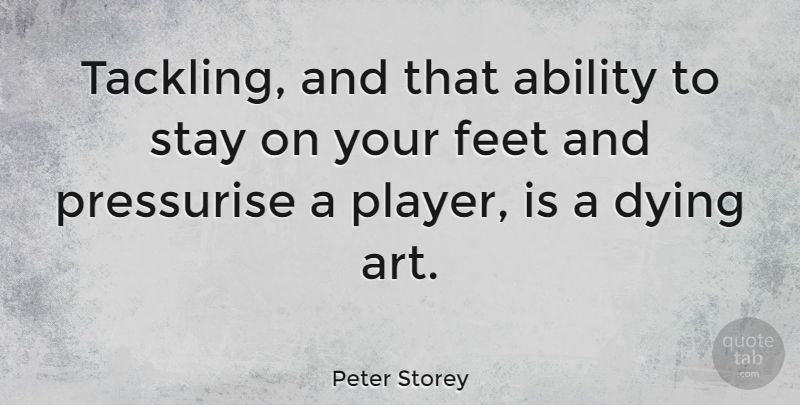 Peter Storey Quote About Ability, Art, Dying, Feet, Stay: Tackling And That Ability To...