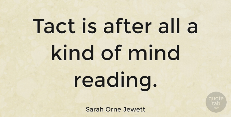 Sarah Orne Jewett Quote About Reading, Memorable, Mind: Tact Is After All A...