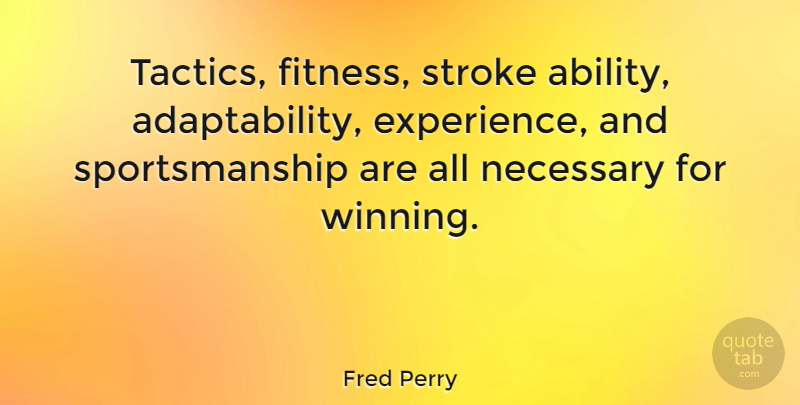 Fred Perry Quote About Inspirational, Inspiring, Sports: Tactics Fitness Stroke Ability Adaptability...