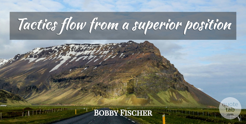 Bobby Fischer Quote About Chess Game, Flow, Tactics: Tactics Flow From A Superior...