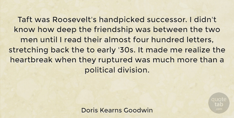 Doris Kearns Goodwin Quote About Almost, Early, Four, Friendship, Heartbreak: Taft Was Roosevelts Handpicked Successor...
