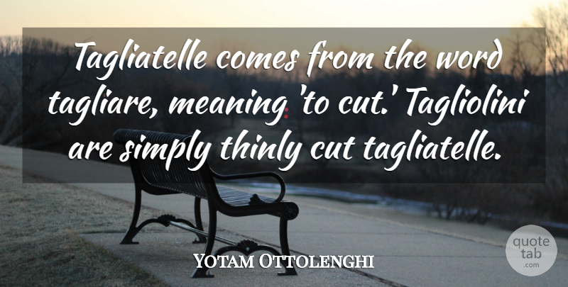Yotam Ottolenghi Quote About Simply: Tagliatelle Comes From The Word...