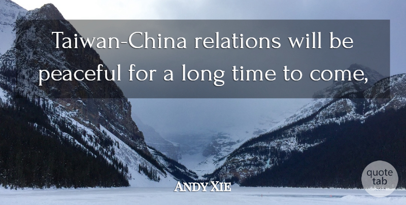 Andy Xie Quote About Peaceful, Relations, Time: Taiwan China Relations Will Be...