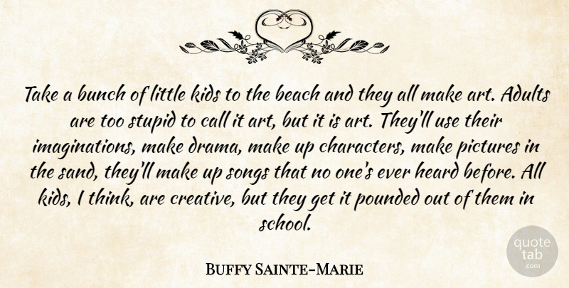 Buffy Sainte-Marie Quote About Song, Beach, Art: Take A Bunch Of Little...
