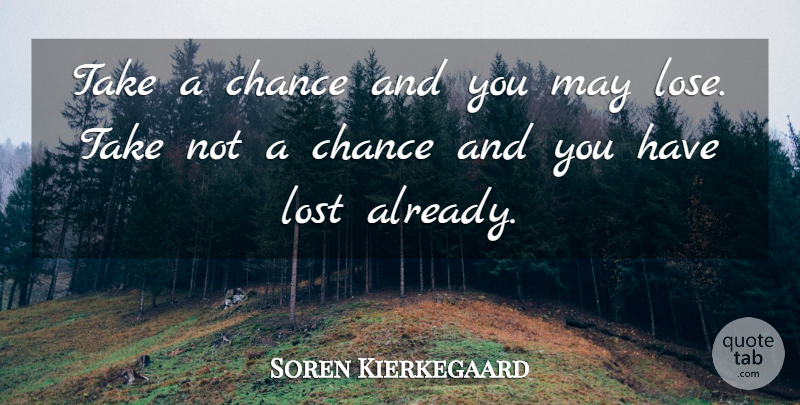 Soren Kierkegaard Quote About May, Take A Chance, Lost: Take A Chance And You...