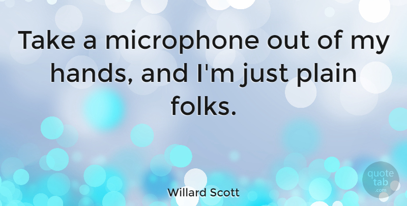 Willard Scott Quote About Hands, Microphones, Folks: Take A Microphone Out Of...