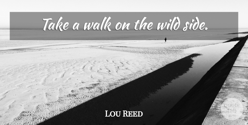 Lou Reed Quote About Journey, Wild Side, Hiking: Take A Walk On The...