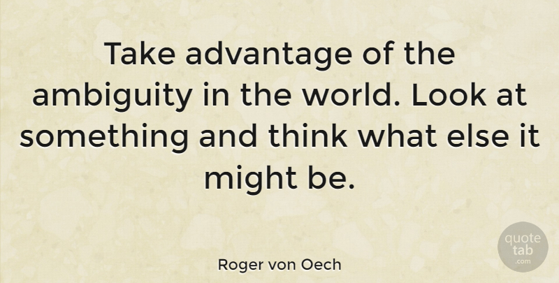 Roger von Oech Quote About Thinking, Looks, World: Take Advantage Of The Ambiguity...