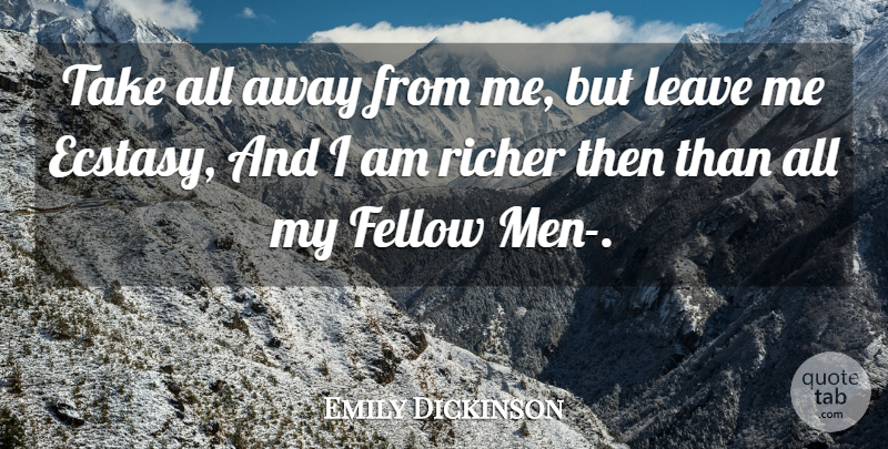 Emily Dickinson Quote About Men, Fellow Man, Ecstasy: Take All Away From Me...