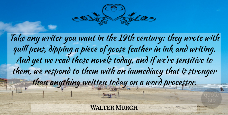 Walter Murch Quote About Dipping, Feather, Goose, Immediacy, Ink: Take Any Writer You Want...