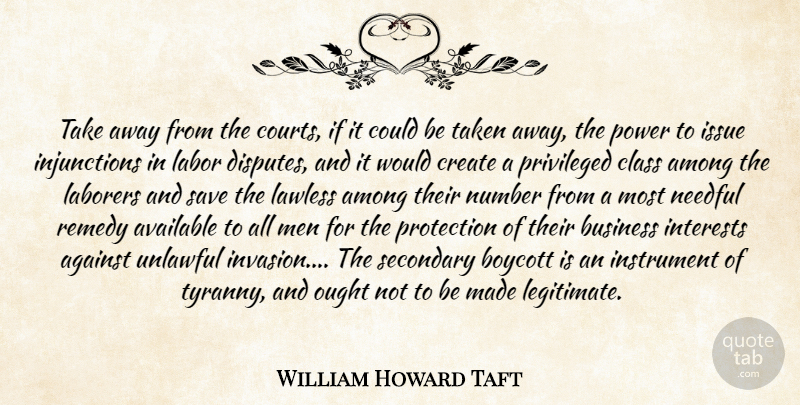 William Howard Taft Quote About Taken, Men, Class: Take Away From The Courts...