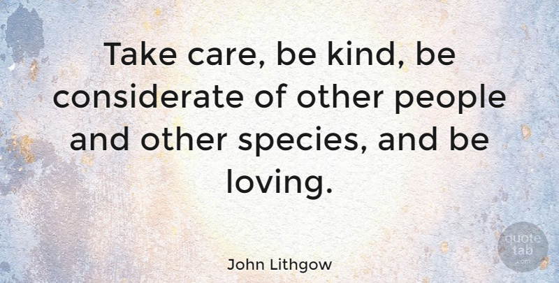 John Lithgow Quote About People, Care, Be Kind: Take Care Be Kind Be...