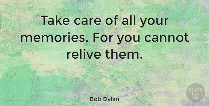 Bob Dylan Quote About Travel, Memories, Vacation: Take Care Of All Your...
