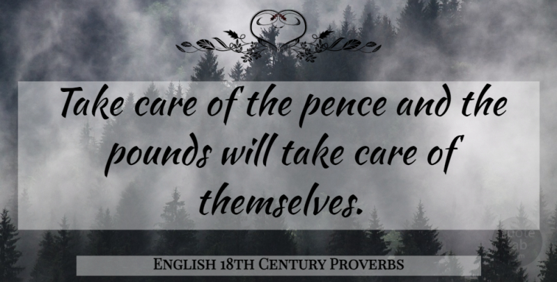 English 18th Century Proverbs Quote About Care, Pounds, Proverbs: Take Care Of The Pence...