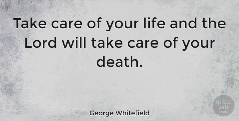 George Whitefield Quote About Death, Inspirational Life, Care: Take Care Of Your Life...