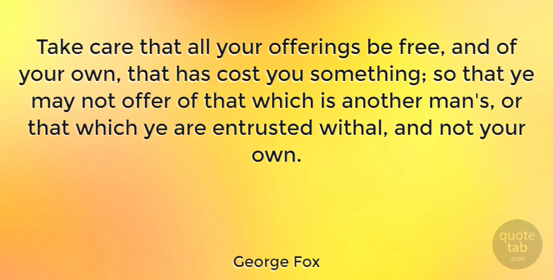 George Fox Quote About Entrusted, Offer: Take Care That All Your...