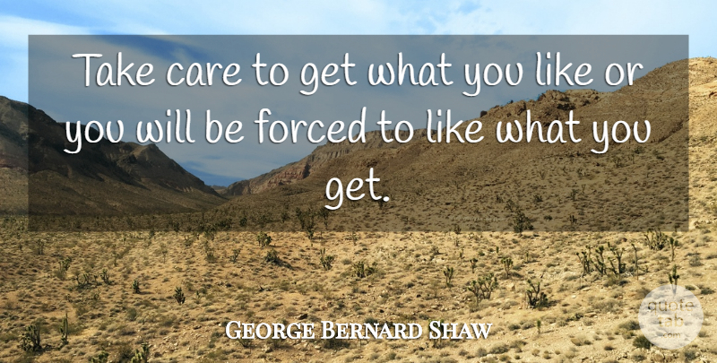 George Bernard Shaw Quote About Life, Ireland And The Irish, Care: Take Care To Get What...
