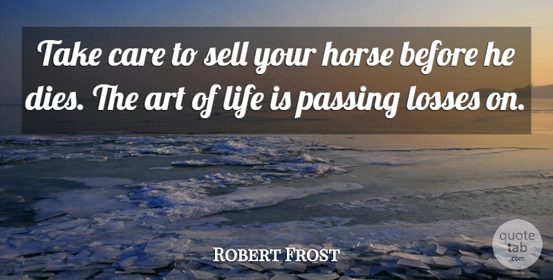 Robert Frost Quote About Art, Horse, Business: Take Care To Sell Your...